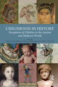 Childhood in History: Perceptions of Children in the Ancient and Medieval Worlds - Paperback