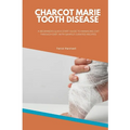Charcot Marie Tooth Disease: A Beginner's Quick Start Guide to Managing CMT Through Diet, With Sample Curated Recipes - Paperback