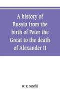A history of Russia from the birth of Peter the Great to the death of Alexander II - Paperback