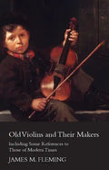 Old Violins and their Makers: Including Some References to those of Modern Times - Paperback