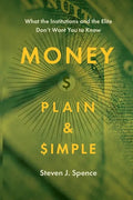 Money Plain and Simple: What the Institutions and the Elite Don't Want You to Know - Paperback