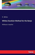 Whites Excelsior Method for the Banjo: Without a teacher - Paperback