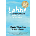 Latina Empowerment Through Leadership: Mindful Stories From Inspiring Women - Paperback
