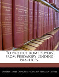 To Protect Home Buyers from Predatory Lending Practices. - Paperback
