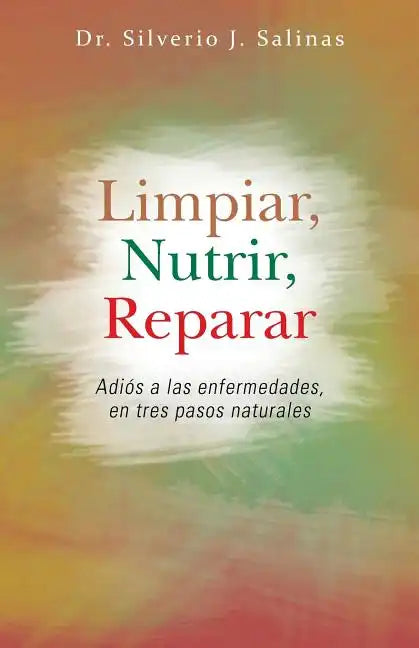 Limpiar, Nutrir, Reparar: Adios a Las Enfermedades, En Tres Pasos Naturales - Paperback