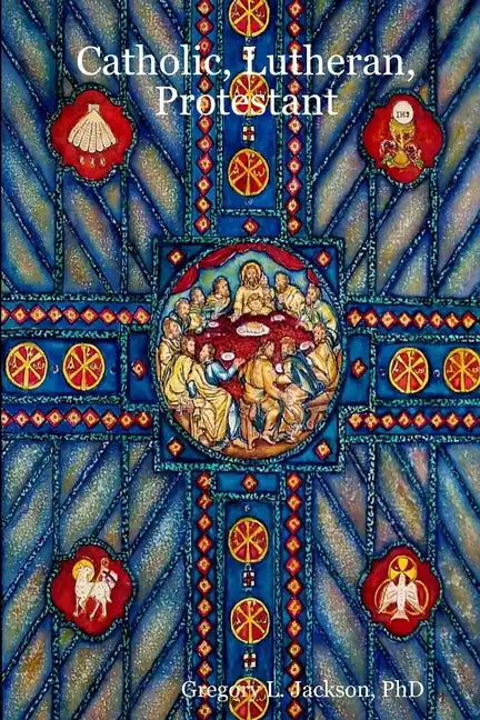 Catholic, Lutheran, Protestant: A Doctrinal Comparison of Three Christian Confessions - Paperback