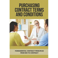 Purchasing Contract Terms And Conditions: Fundamental Contract Principles From Bid To Contract: Essentian Thing Of Purchasing Contract - Paperback