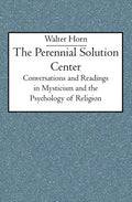 The Perennial Solution Center: Conversations and Readings in Mysticism and the Psychology of Religion - Paperback