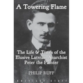 A Towering Flame: The Life & Times of the Elusive Latvian Anarchist Peter the Painter - Paperback