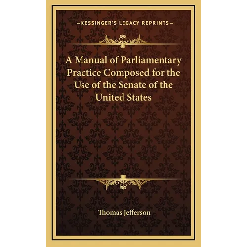 A Manual of Parliamentary Practice Composed for the Use of the Senate of the United States - Hardcover