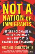 Not "A Nation of Immigrants": Settler Colonialism, White Supremacy, and a History of Erasure and Exclusion - Paperback