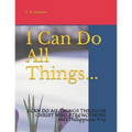 I Can Do All Things...: I CAN DO ALL THINGS THROUGH CHRIST WHO STRENGTHENS ME! Philippians 4:13 - Paperback