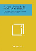 Nature Imagery in the Works of St. Ambrose: Catholic University of America, Patristic Studies, V30 - Paperback