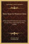 Three Years in Western China: A Narrative of Three Journeys in Ssu-Chu'an, Kuei-Chow, and Yun-Nan (1890) - Hardcover