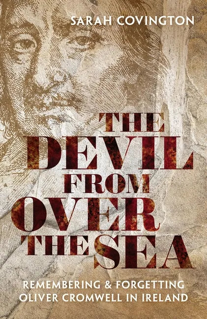 The Devil from Over the Sea: Remembering and Forgetting Oliver Cromwell in Ireland - Hardcover
