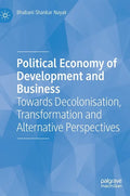 Political Economy of Development and Business: Towards Decolonisation, Transformation and Alternative Perspectives - Hardcover