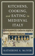 Kitchens, Cooking, and Eating in Medieval Italy - Hardcover