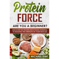 Protein Force: Are you a beginner? Discover the protein-rich foods essential to building the strength of your muscles. - Paperback