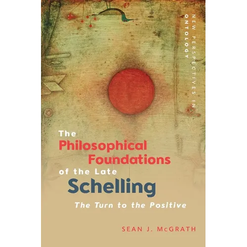 The Philosophical Foundations of the Late Schelling: The Turn to the Positive - Paperback