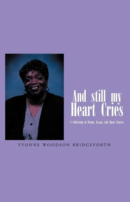 And Still My Heart Cries: A Collection of Poems, essays And Short Stories - Paperback