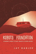 Robots and Foundation: A Reader's Guide to Isaac Asimov's Future History - Paperback