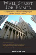 Wall Street Job Primer: A Comprehensive Guide for Those Aspiring to Work in Financial Services - Paperback
