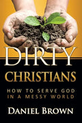 Dirty Christians: How to Serve God in a Messy World - Paperback