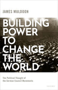 Building Power to Change the World: The Political Thought of the German Council Movements - Hardcover