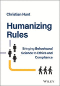 Humanizing Rules: Bringing Behavioural Science to Ethics and Compliance - Hardcover