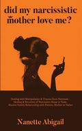 Did My Narcissistic Mother Love Me?: Dealing with Manipulation & Trauma from Narcissist - Healing & Recovery of Narcissism Abuse in Toxic, Abusive Fam - Paperback