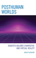 Posthuman Worlds: Roberto Bolaano's Narrative and Virtual Reality - Hardcover
