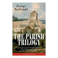 The Parish Trilogy: Annals of a Quiet Neighbourhood, The Seaboard Parish & The Vicar's Daughter (Complete Edition) - Paperback