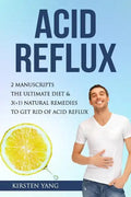 Acid Reflux: 2 Manuscripts - Acid Reflux Diet & Reflux: Finally Free - The Ultimate Combo to Get Rid of Acid Reflux - Paperback