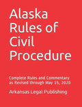 Alaska Rules of Civil Procedure: Complete Rules and Commentary as Revised through May 15, 2020 - Paperback