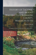 History of Taconic and Mount Washington, Berkshire County, Massachusetts: Its Location, Scenery and History, From 1692 to 1892 ... - Paperback