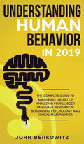Understanding Human Behavior in 2019: The Complete Guide to Mastering the Art of Analyzing People, Body Language, Persuasion, Behavioral Psychology an - Hardcover