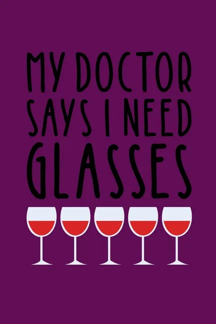 My Doctor Says I Need Glasses: Coworking Gifts for Wine Lovers - Wine for Normal People - Paperback