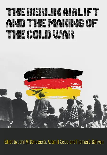 The Berlin Airlift and the Making of the Cold War: Volume 173 - Hardcover