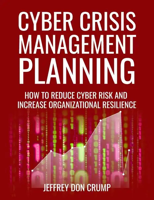 Cyber Crisis Management Planning: How to reduce cyber risk and increase organizational resilience - Paperback