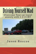 Driving Yourself Mad: Overcome Your car travel anxiety with 1-2-3 CBT - Paperback