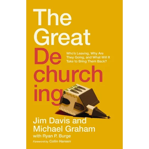 The Great Dechurching: Who's Leaving, Why Are They Going, and What Will It Take to Bring Them Back? - Hardcover