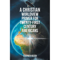 A Christian Worldview Primer for Twenty-First-Century Americans - Paperback