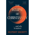 The Eclipse of Christianity: And Why It Matters - Hardcover