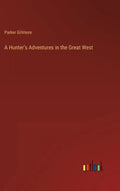 A Hunter's Adventures in the Great West - Hardcover