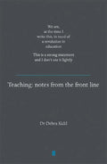 Teaching: Notes from the Front Line. We Are, at the Time I Write This, in Need of a Revolution in Education. This Is a Strong Statement and I Don't Us - Paperback