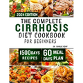 The Complete Cirrhosis Diet Cookbook for Beginners 2024: Quick, Easy and Delicious Beginners friendly Recipes to improve your Liver health and Overall - Paperback