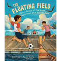 The Floating Field: How a Group of Thai Boys Built Their Own Soccer Field - Hardcover