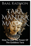 Tara Mantra Magick: How To Use The Power Of The Goddess Tara - Paperback