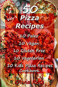 50 Pizza Recipes 10 Paleo 10 Vegan 10 Gluten Free 10 Vegetarian 10 Kids Pizza Recipes Cookbook - Paperback