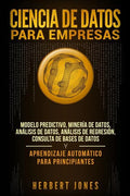 Ciencia de Datos para Empresas: Modelo Predictivo, Minería de Datos, Análisis de Datos, Análisis de Regresión, Consulta de Bases de Datos y Aprendizaj - Paperback
